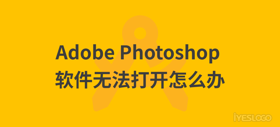 Adobe Photoshop 软件无法打开怎么办